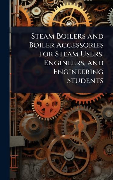 Steam Boilers and Boiler Accessories for Steam Users Engineers and Engineering Students