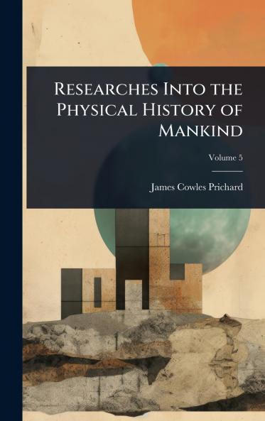 Researches Into the Physical History of Mankind