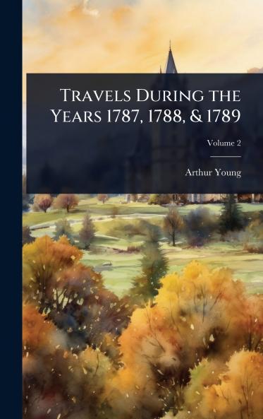 Travels During the Years 1787 1788 & 1789