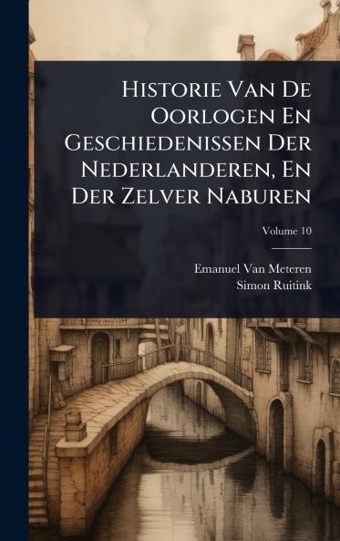 Historie Van De Oorlogen En Geschiedenissen Der Nederlanderen En Der Zelver Naburen