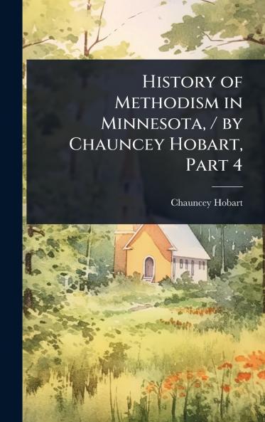 History of Methodism in Minnesota / by Chauncey Hobart Part 4