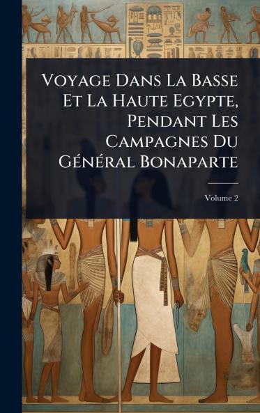 Voyage Dans La Basse Et La Haute Egypte Pendant Les Campagnes Du GÃ(c)nÃ(c)ral Bonaparte