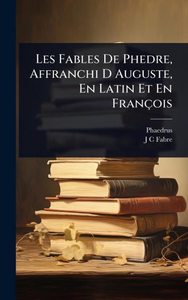 Les Fables De Phedre Affranchi D Auguste En Latin Et En François