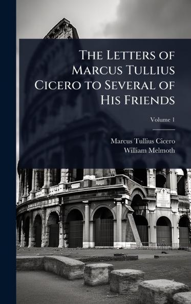 Letters of Marcus Tullius Cicero to Several of His Friends