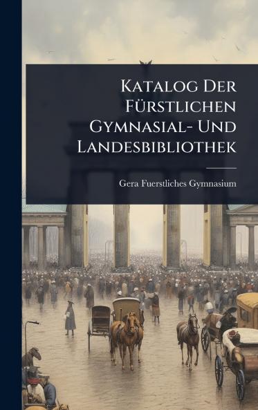 Katalog Der FÃ1/4rstlichen Gymnasial- Und Landesbibliothek