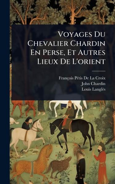 Voyages Du Chevalier Chardin En Perse Et Autres Lieux De L'orient