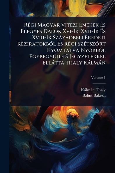 RÃ(c)gi Magyar VitÃ(c)zi Ã&#137;nekek Ã&#137;s Elegyes Dalok Xvi-Ik Xvii-Ik Ã&#137;s Xviii-Ik Szàzadbeli Eredeti KÃ(c)ziratokbÃ3l Ã&#137;s RÃ(c)gi SzÃ(c)tszÃ3rt Nyomtatva NyokbÃ3l EgybegyÃ1/4jtÃ(c) S Jegyzetekkel Ellàtta Thaly Kàlmàn