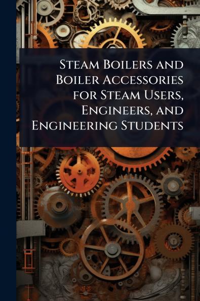 Steam Boilers and Boiler Accessories for Steam Users Engineers and Engineering Students