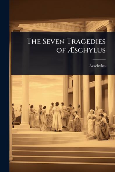 Seven Tragedies of Ã&#134;schylus