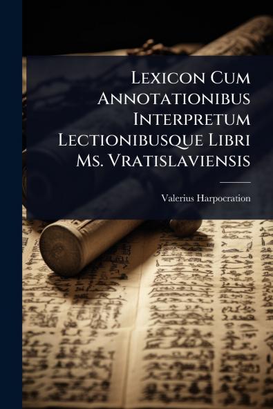 Lexicon Cum Annotationibus Interpretum Lectionibusque Libri Ms. Vratislaviensis
