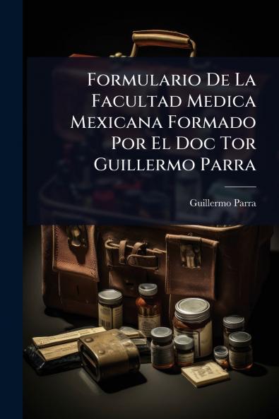 Formulario De La Facultad Medica Mexicana Formado Por El Doc Tor Guillermo Parra