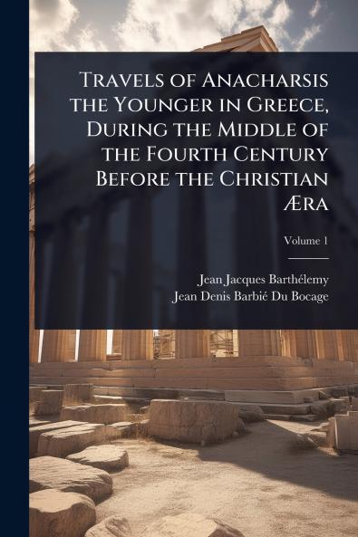 Travels of Anacharsis the Younger in Greece During the Middle of the Fourth Century Before the Christian Ã&#134;ra