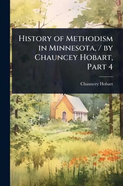 History of Methodism in Minnesota / by Chauncey Hobart Part 4