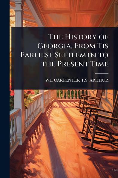 History of Georgia From Tis Earliest Settlemtn to the Present Time