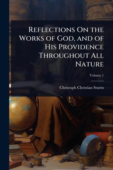 Reflections On the Works of God and of His Providence Throughout All Nature