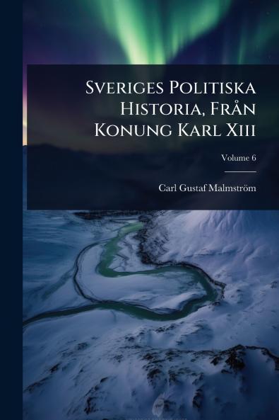 Sveriges Politiska Historia FrÃ n Konung Karl Xiii