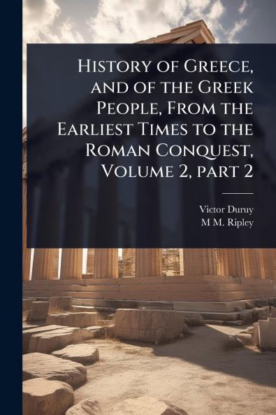 History of Greece and of the Greek People From the Earliest Times to the Roman Conquest Volume 2 part 2