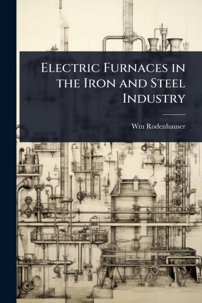 Electric Furnaces in the Iron and Steel Industry