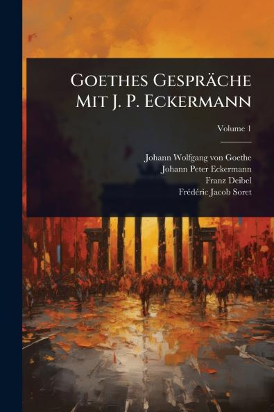 Goethes Gespräche Mit J. P. Eckermann