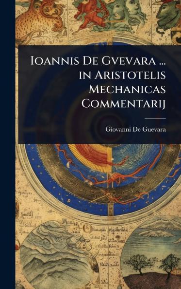 Ioannis De Gvevara ... in Aristotelis Mechanicas Commentarij
