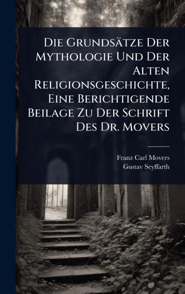 Grundsätze Der Mythologie Und Der Alten Religionsgeschichte Eine Berichtigende Beilage Zu Der Schrift Des Dr. Movers
