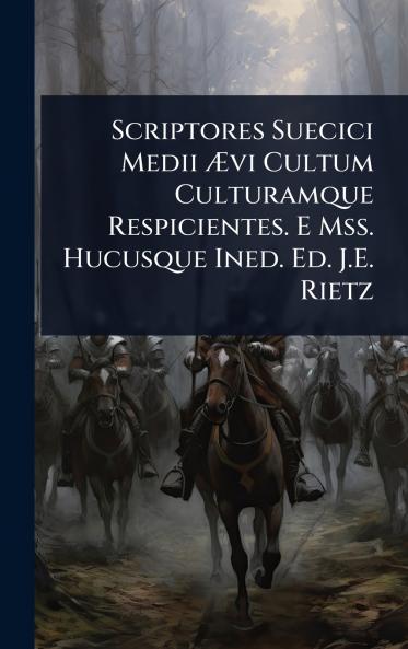 Scriptores Suecici Medii Ã&#134;vi Cultum Culturamque Respicientes. E Mss. Hucusque Ined. Ed. J.E. Rietz