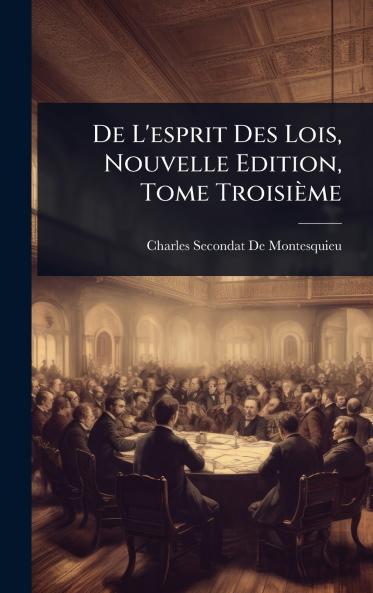 De L'esprit Des Lois Nouvelle Edition Tome Troisième