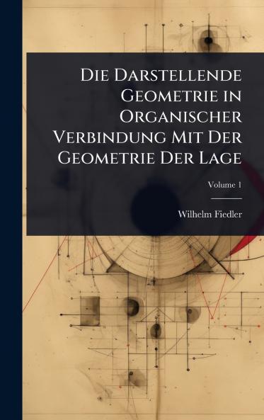 Darstellende Geometrie in Organischer Verbindung Mit Der Geometrie Der Lage