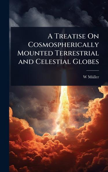 Treatise On Cosmospherically Mounted Terrestrial and Celestial Globes