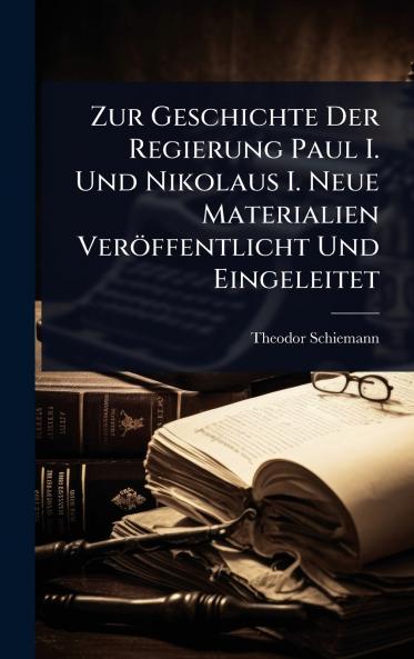 Zur Geschichte Der Regierung Paul I. Und Nikolaus I. Neue Materialien Veröffentlicht Und Eingeleitet