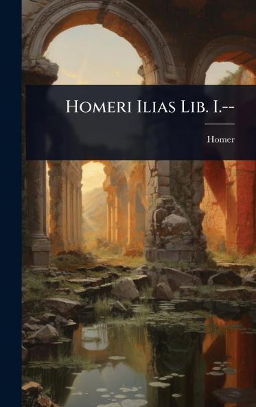 Homeri Ilias Lib. I.--