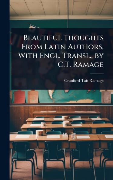 Beautiful Thoughts From Latin Authors With Engl. Transl. by C.T. Ramage