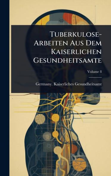Tuberkulose-Arbeiten Aus Dem Kaiserlichen Gesundheitsamte