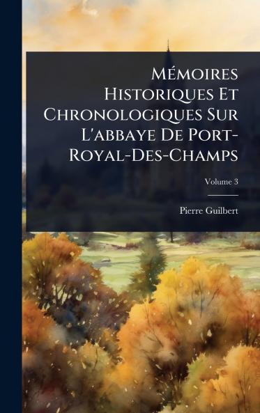 MÃ(c)moires Historiques Et Chronologiques Sur L'abbaye De Port-Royal-Des-Champs