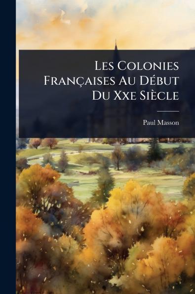 Les Colonies Françaises Au DÃ(c)but Du Xxe Siècle