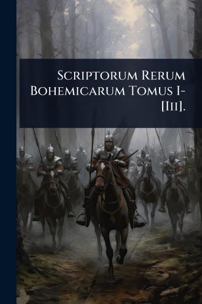 Scriptorum Rerum Bohemicarum Tomus I-[Iii].