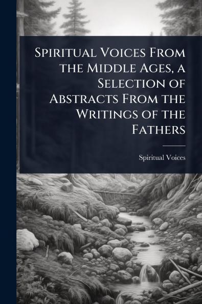 Spiritual Voices From the Middle Ages a Selection of Abstracts From the Writings of the Fathers