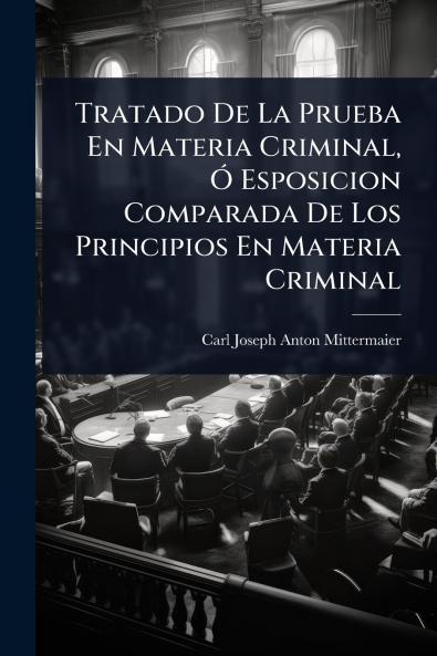 Tratado De La Prueba En Materia Criminal Ã Esposicion Comparada De Los Principios En Materia Criminal