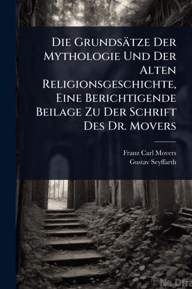 Grundsätze Der Mythologie Und Der Alten Religionsgeschichte Eine Berichtigende Beilage Zu Der Schrift Des Dr. Movers