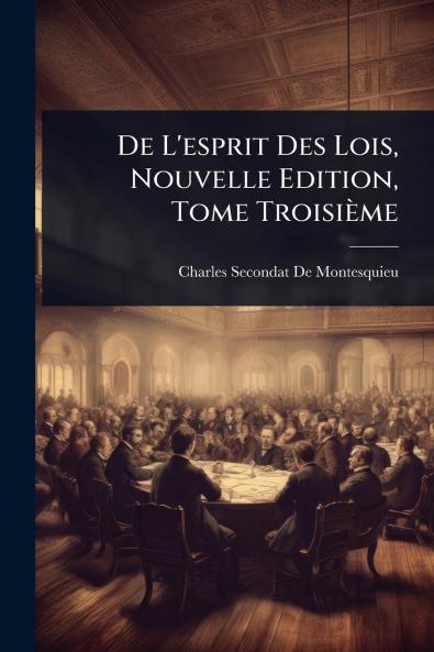 De L'esprit Des Lois Nouvelle Edition Tome Troisième