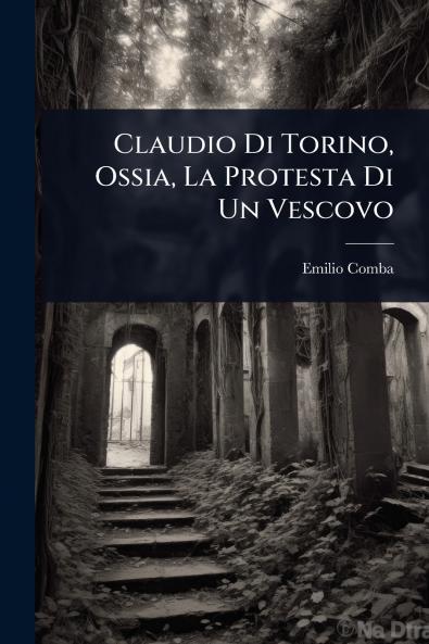 Claudio Di Torino Ossia La Protesta Di Un Vescovo