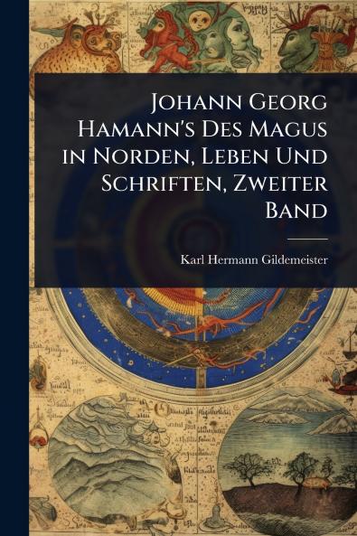 Johann Georg Hamann's Des Magus in Norden Leben Und Schriften Zweiter Band