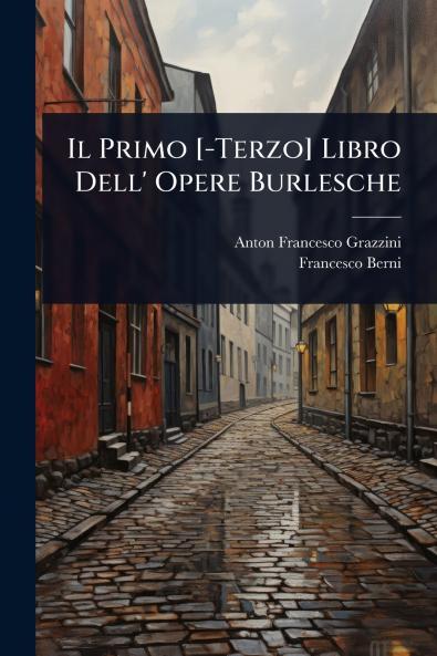 Primo [-Terzo] Libro Dell' Opere Burlesche