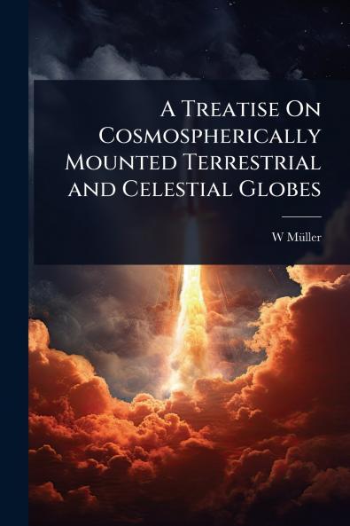 Treatise On Cosmospherically Mounted Terrestrial and Celestial Globes