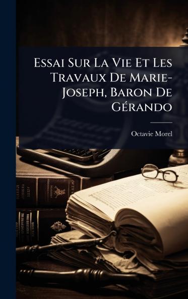 Essai Sur La Vie Et Les Travaux De Marie-Joseph Baron De GÃ(c)rando