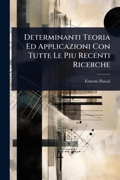 Determinanti Teoria Ed Applicazioni Con Tutte Le Piu Recenti Ricerche
