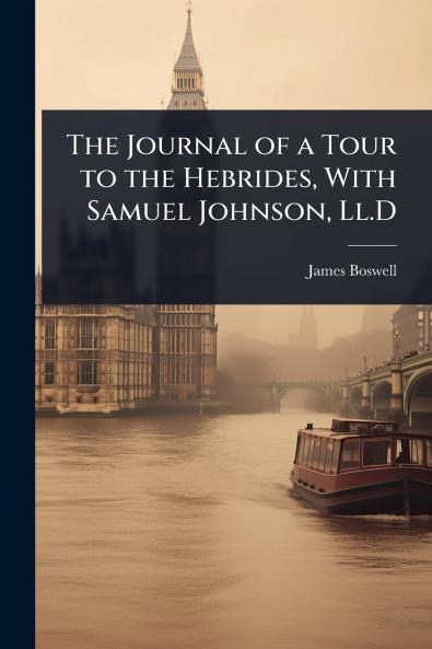 Journal of a Tour to the Hebrides With Samuel Johnson Ll.D