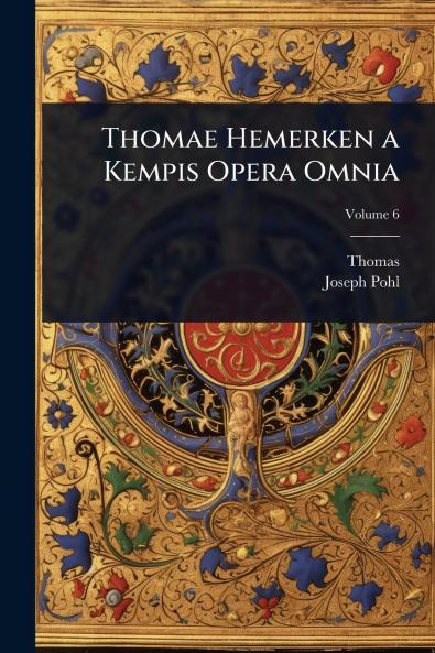 Thomae Hemerken a Kempis Opera Omnia