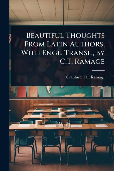 Beautiful Thoughts From Latin Authors With Engl. Transl. by C.T. Ramage
