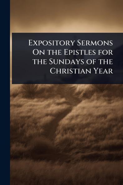 Expository Sermons On the Epistles for the Sundays of the Christian Year